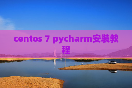 centos 7 pycharm安装教程 centos 7 pycharm安装教程